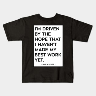 I'm driven by the hope that I haven't made my best work yet Kids T-Shirt